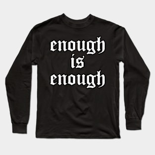 enough is enough Long Sleeve T-Shirt